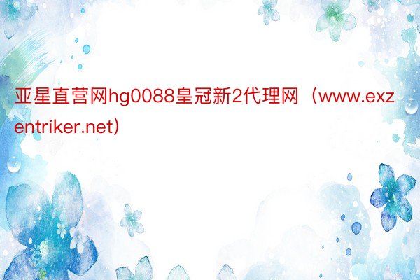 亚星直营网hg0088皇冠新2代理网（www.exzentriker.net）