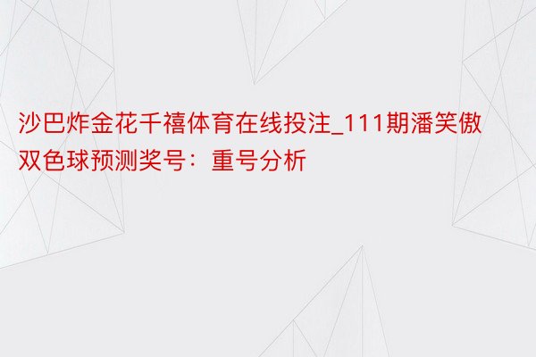 沙巴炸金花千禧体育在线投注_111期潘笑傲双色球预测奖号：重号分析